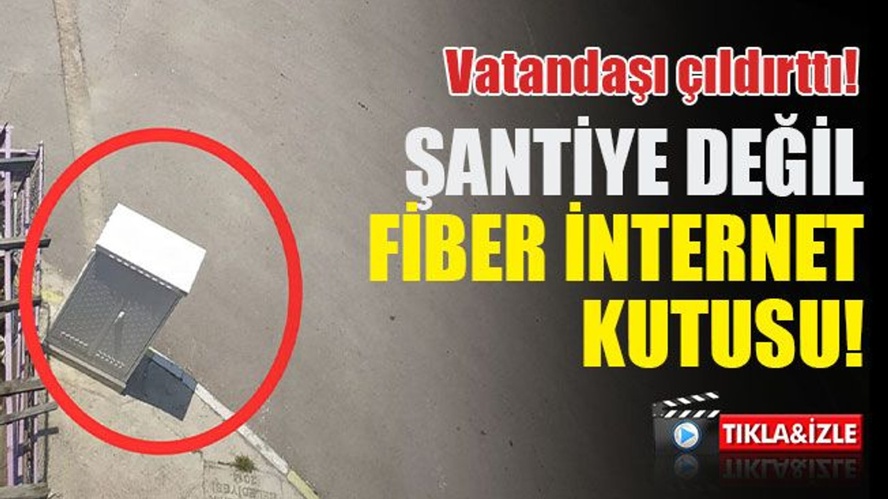Şantiye değil fiber internet kutusu! Vatandaşı çıldırttı!