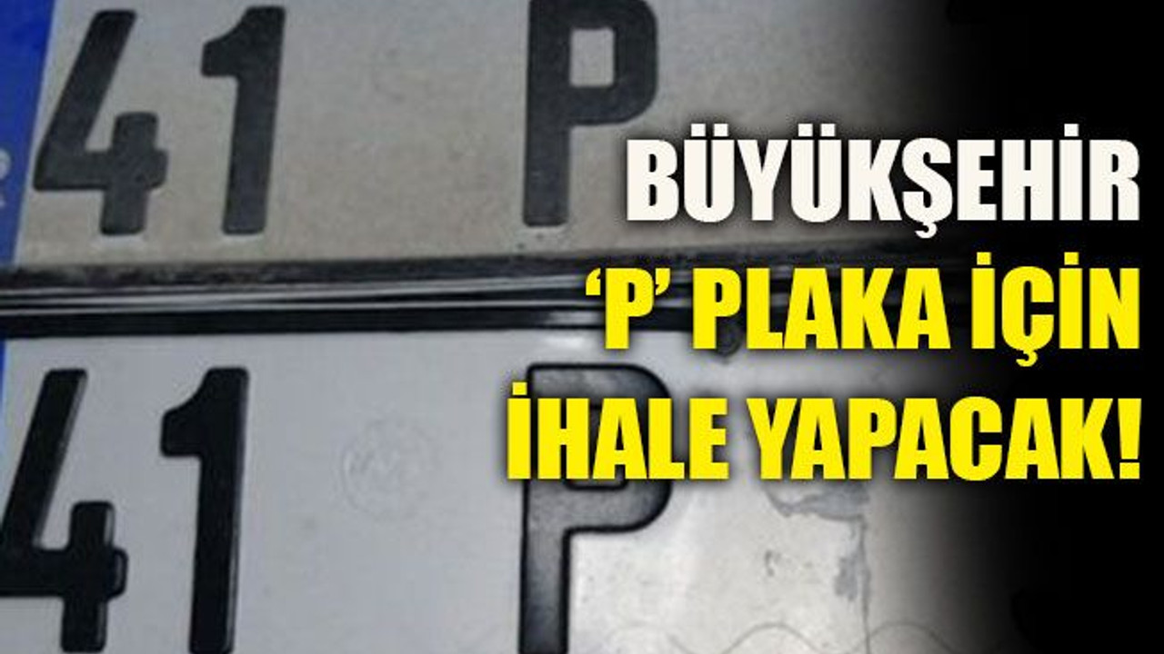 Büyükşehir ‘P’ plaka için ihale yapacak!