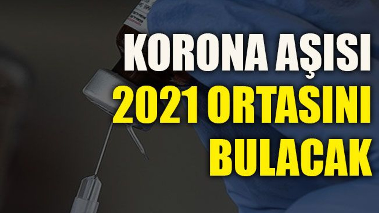 Korona aşısı 2021 ortasını bulacak