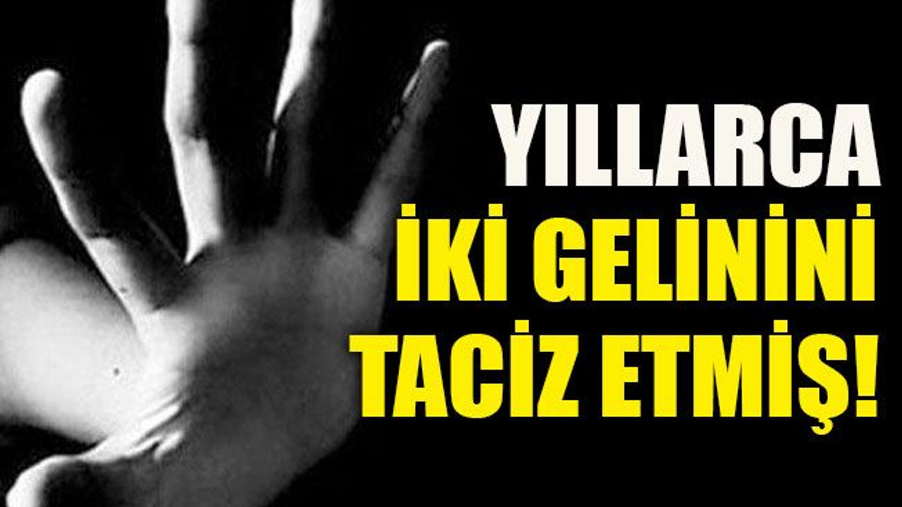 Bursa’da iğrenç olay! Yıllarca iki gelinini taciz etmiş!