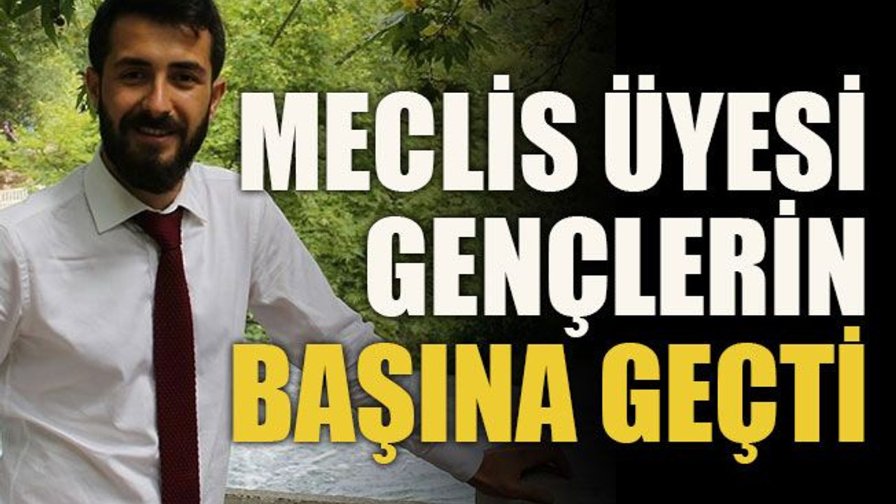 Meclis üyesi gençlerin başına geçti!
