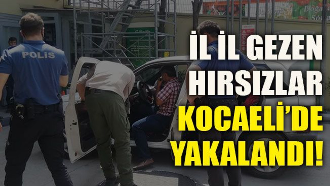 İl il gezen hırsızlar Kocaeli’de yakalandı!