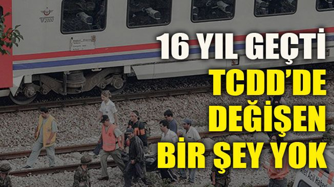 16 yıl geçti, TCDD’de değişen bir şey yok