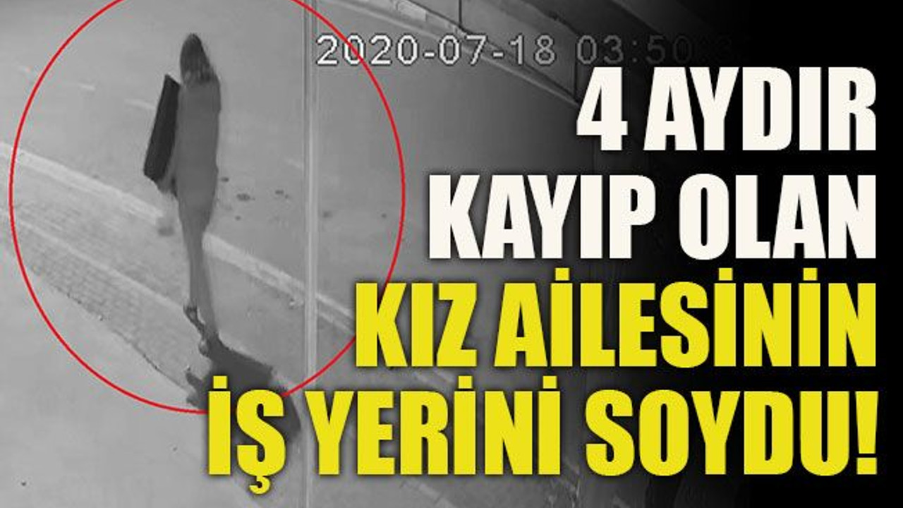 4 aydır kayıp olan kız ailesinin iş yerini soydu!
