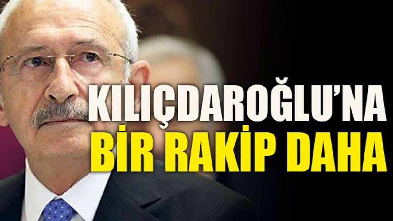 Kılıçdaroğlu’na bir rakip daha