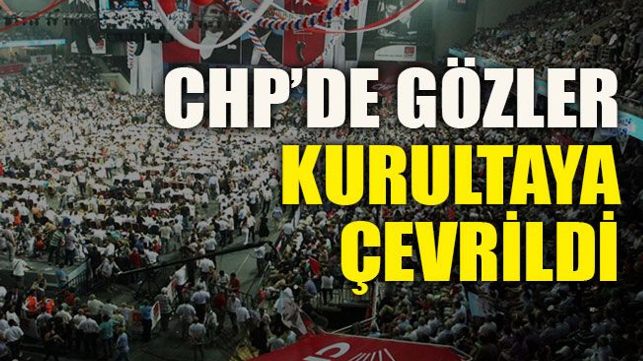 CHP’de gözler kurultaya çevrildi
