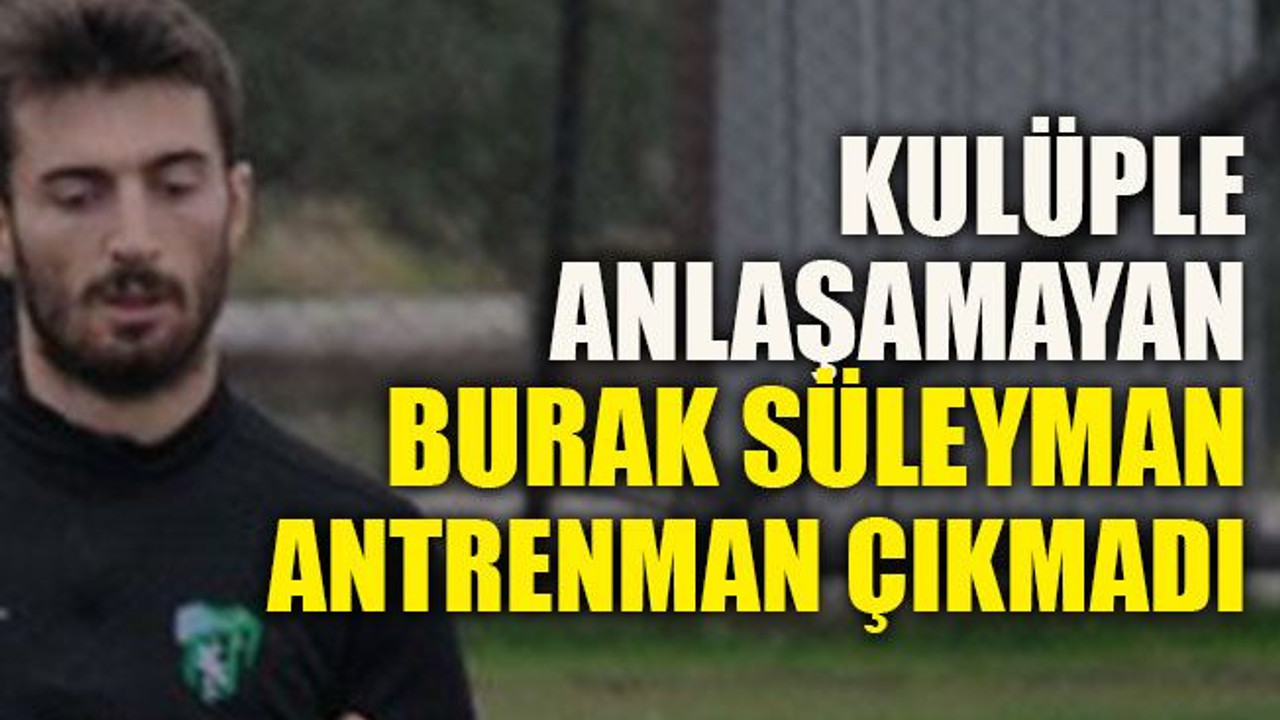 Kulüple anlaşamayan Burak Süleyman antrenmana çıkmadı