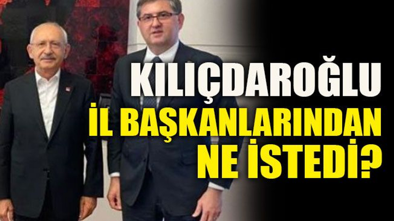 Kılıçdaroğlu il başkanlarından ne istedi?