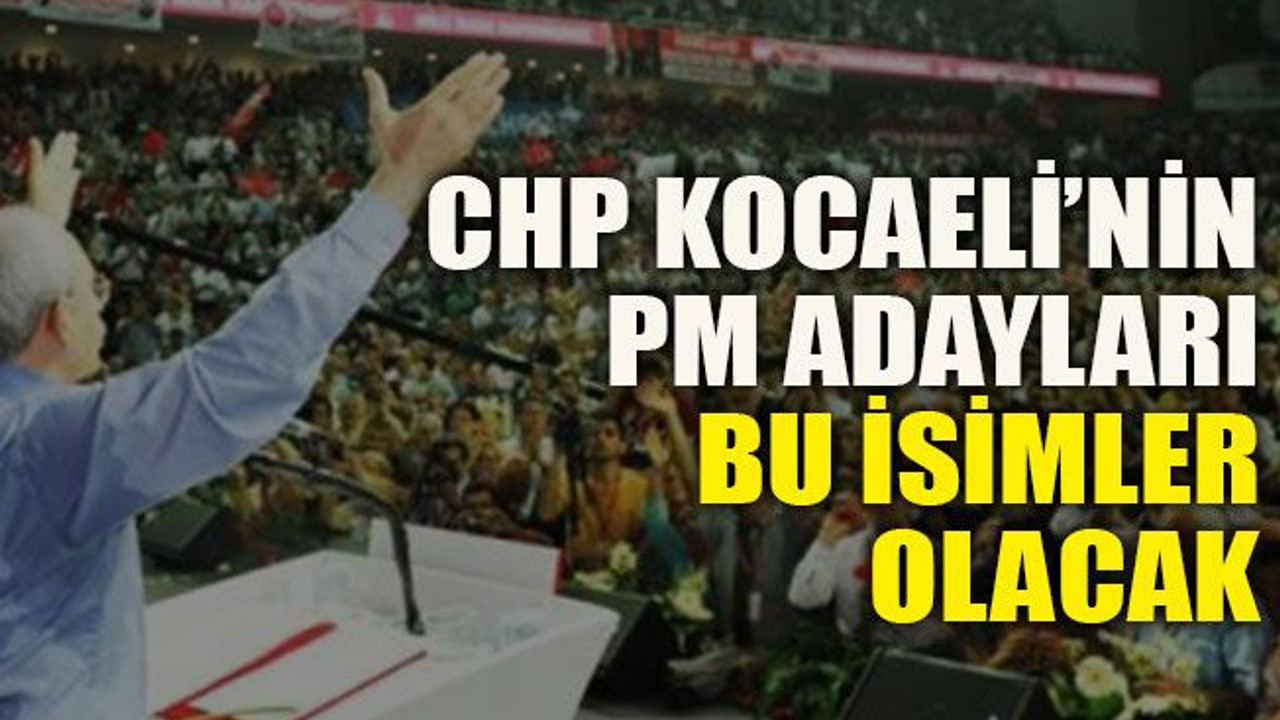 CHP Kocaeli’nin PM adayları bu isimler olacak