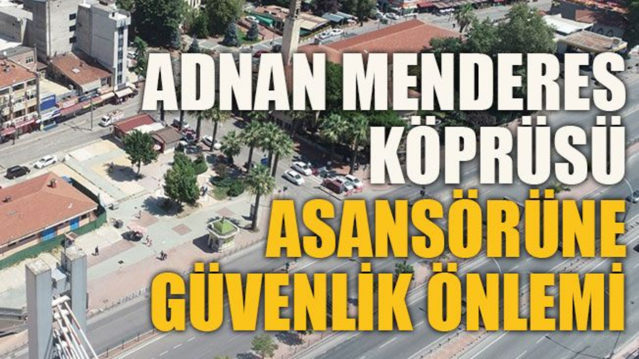 Adnan Menderes Köprüsü asansörüne güvenlik önlemi