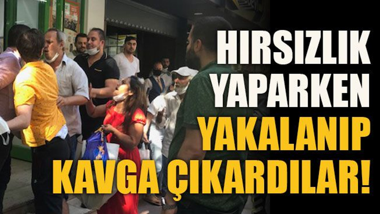 Hırsızlık yaparken yakalanıp kavga çıkardılar!