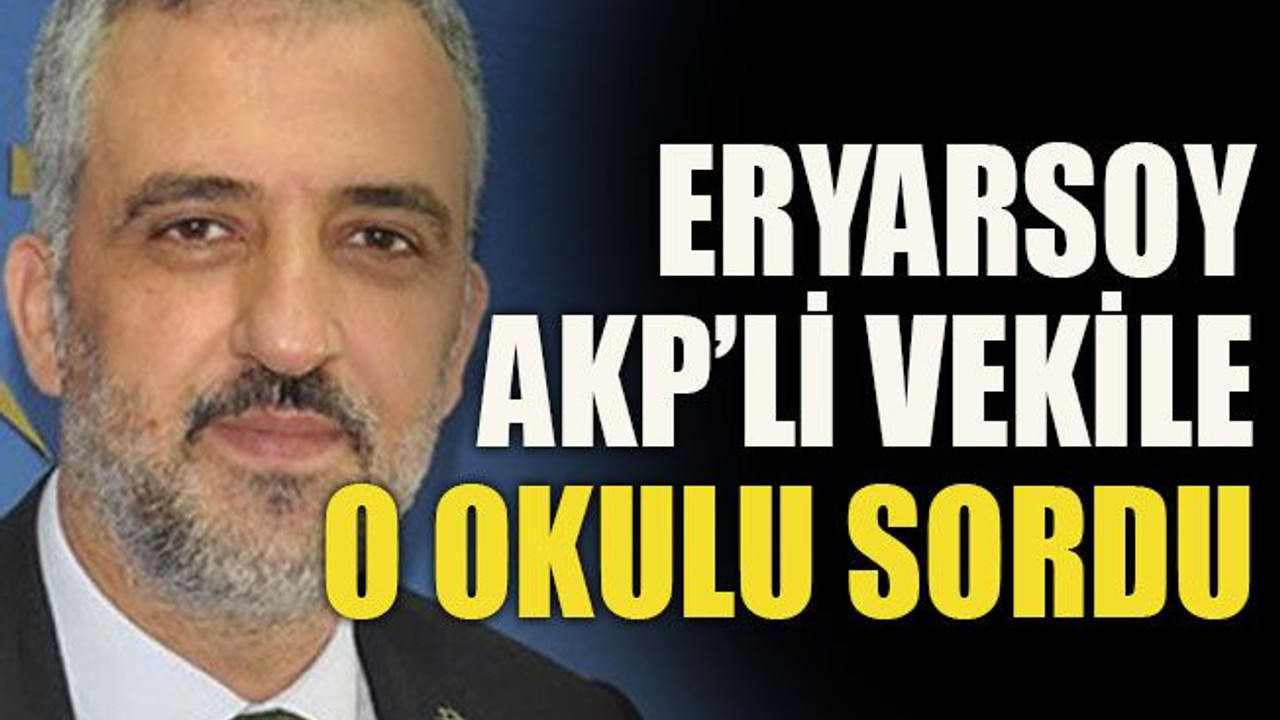 Eryarsoy AKP’li vekile o okulu sordu
