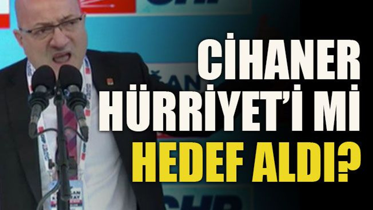 Cihaner Hürriyet’i mi hedef aldı?