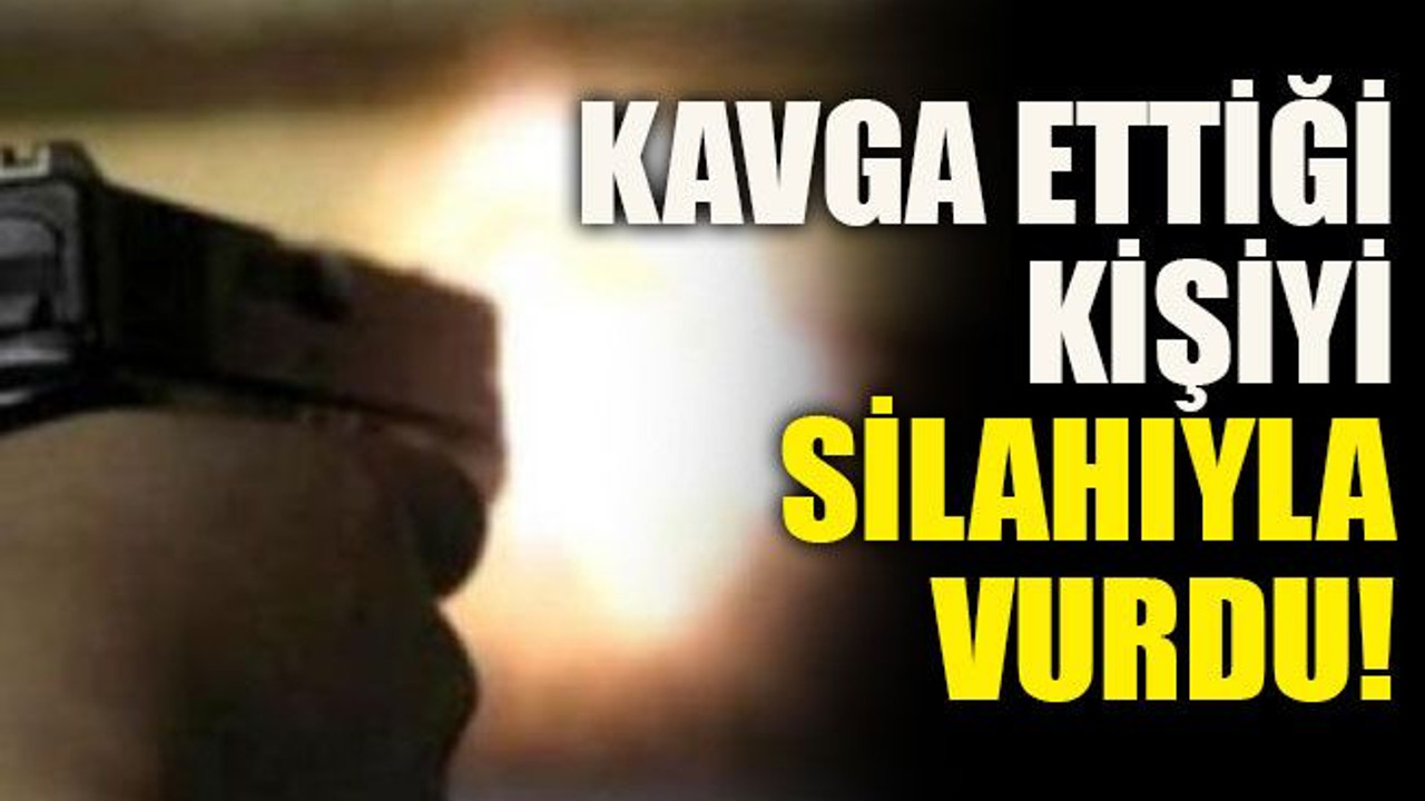 Kavga ettiği kişiyi silahıyla vurdu!