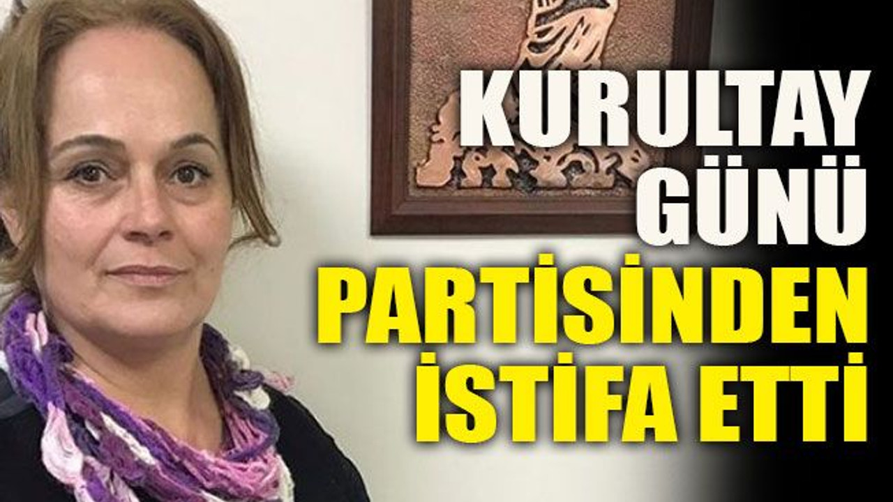 Kurultay günü partisinden istifa etti