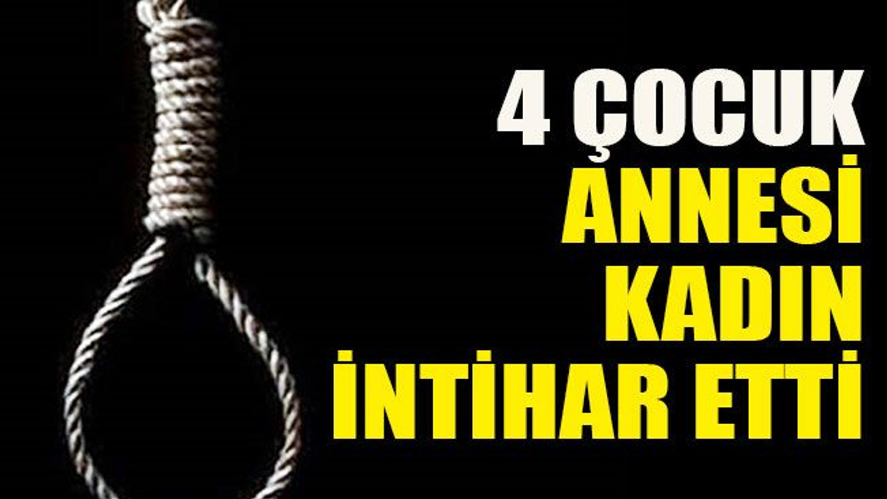 4 çocuk annesi kadın intihar etti