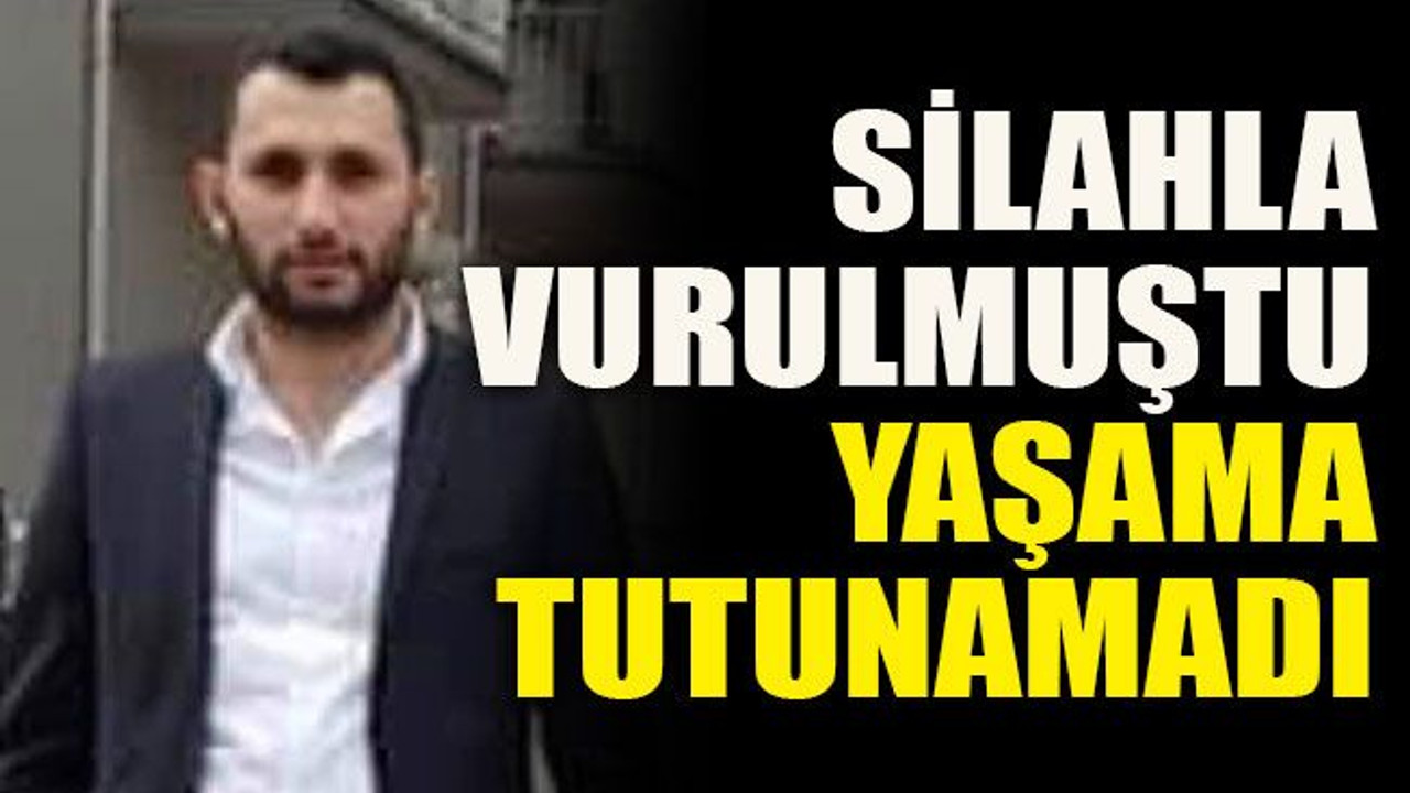 Silahla vurulmuştu yaşama tutunamadı