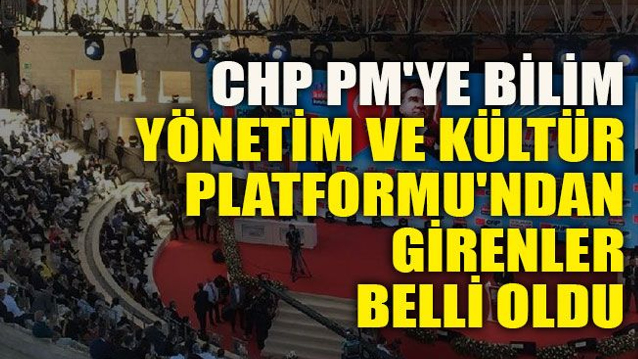 CHP PM'ye Bilim, Yönetim ve Kültür Platformu'ndan girenler belli oldu