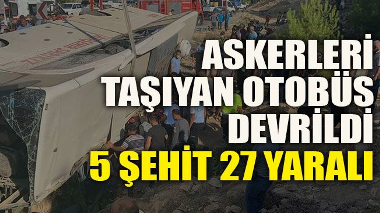 Askerleri taşıyan otobüs devrildi 5 şehit 27 yaralı