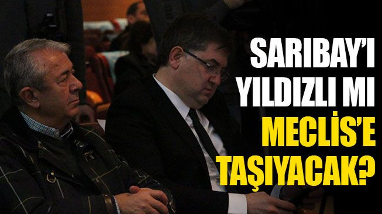 Sarıbay’ı Yıldızlı mı Meclis’e taşıyacak?