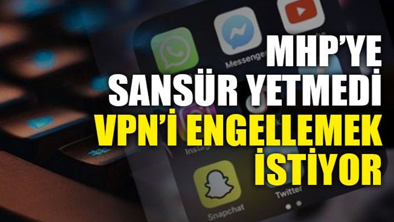 MHP’ye sansür yetmedi VPN’i engellemek istiyor