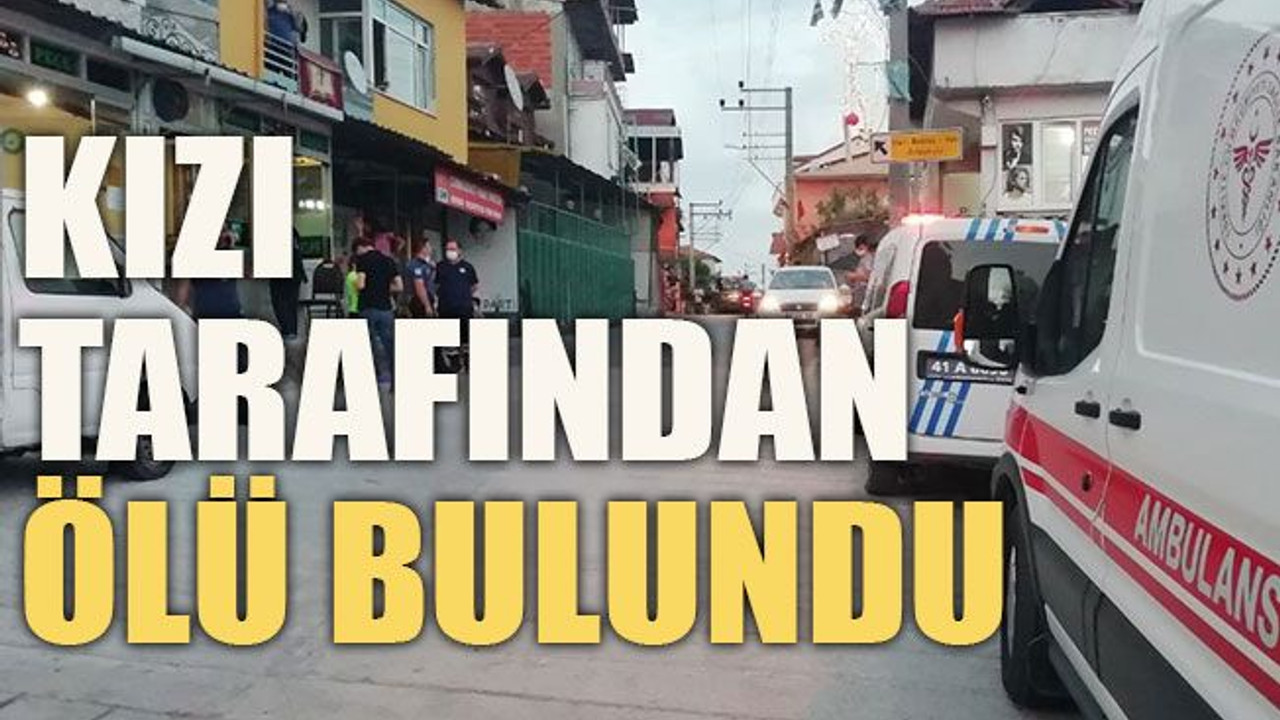 Kızı tarafından ölü bulundu
