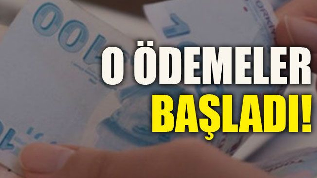 O ödemeler başladı!