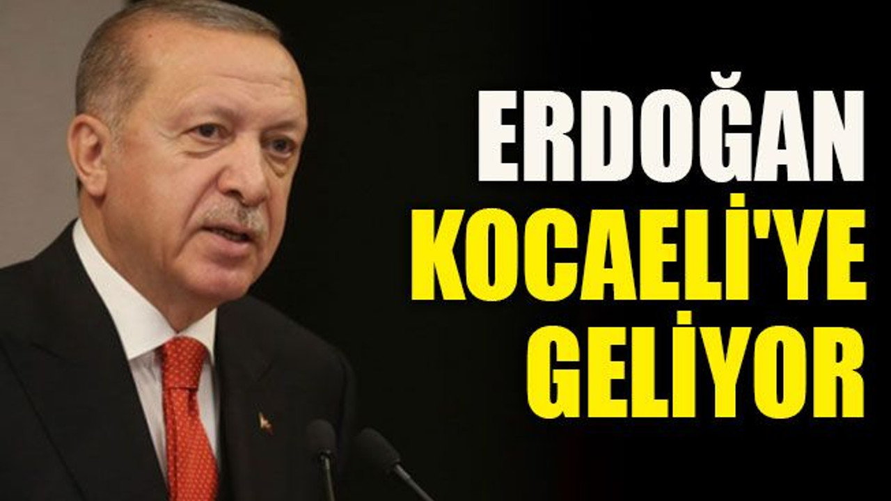 Cumhurbaşkanı Erdoğan Kocaeli'ye geliyor