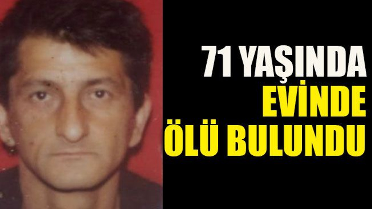 71 yaşında evinde ölü bulundu