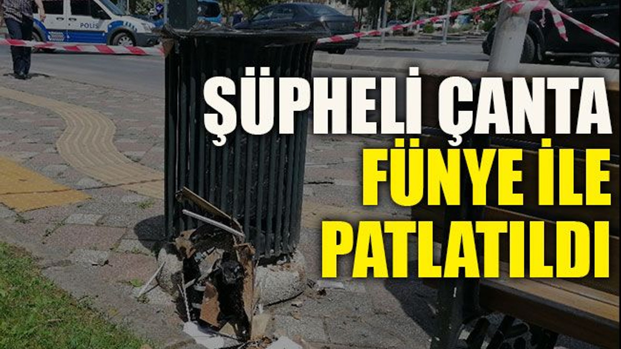 Şüpheli çanta fünye ile patlatıldı