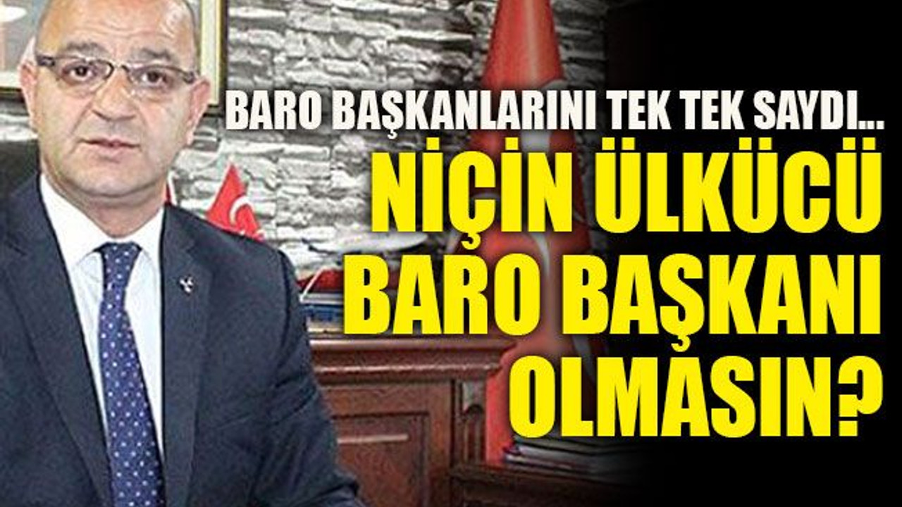Baro başkanlarını tek tek saydı... Niçin ülkücü baro başkanı olmasın?