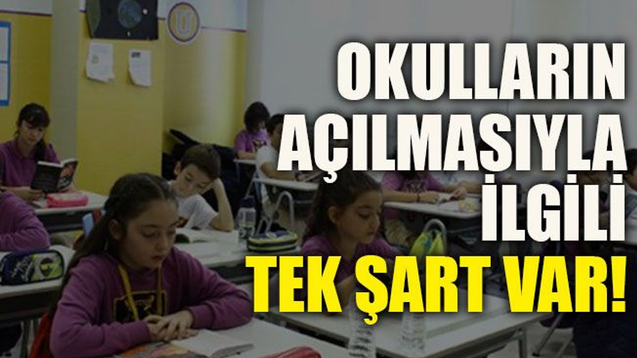 Okulların açılmasıyla ilgili tek şart var!