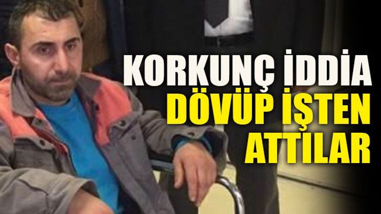 Korkunç iddia dövüp işten attılar