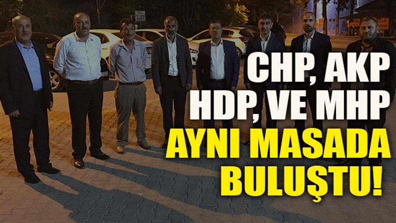 CHP, AKP, HDP, ve MHP aynı masada buluştu!