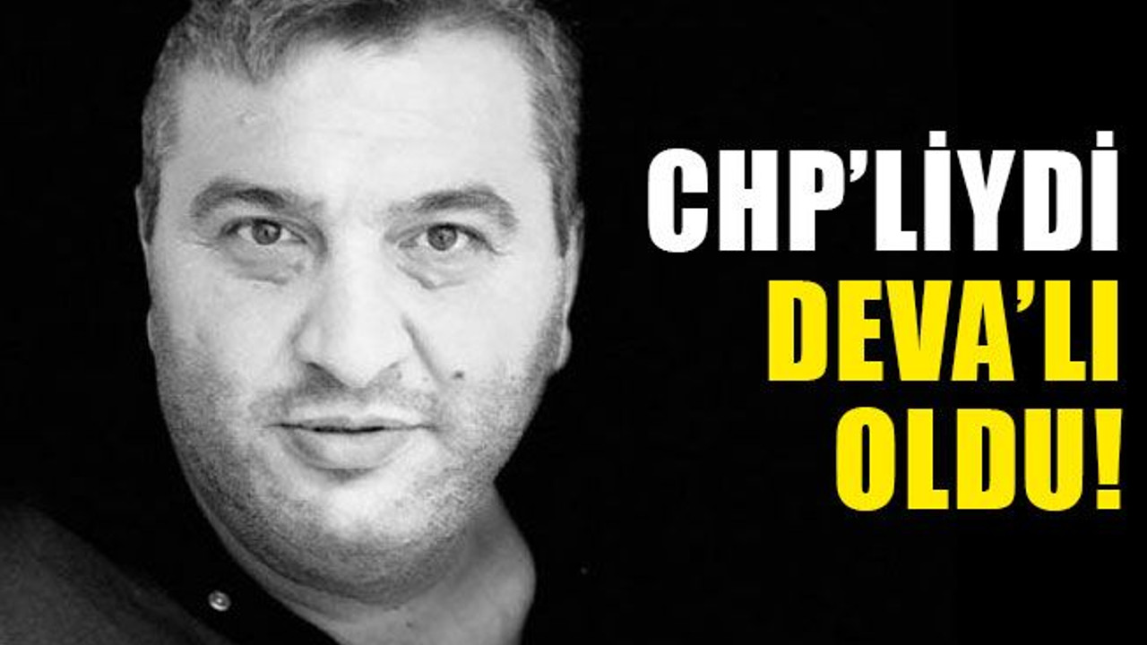 CHP’liydi DEVA’lı oldu!