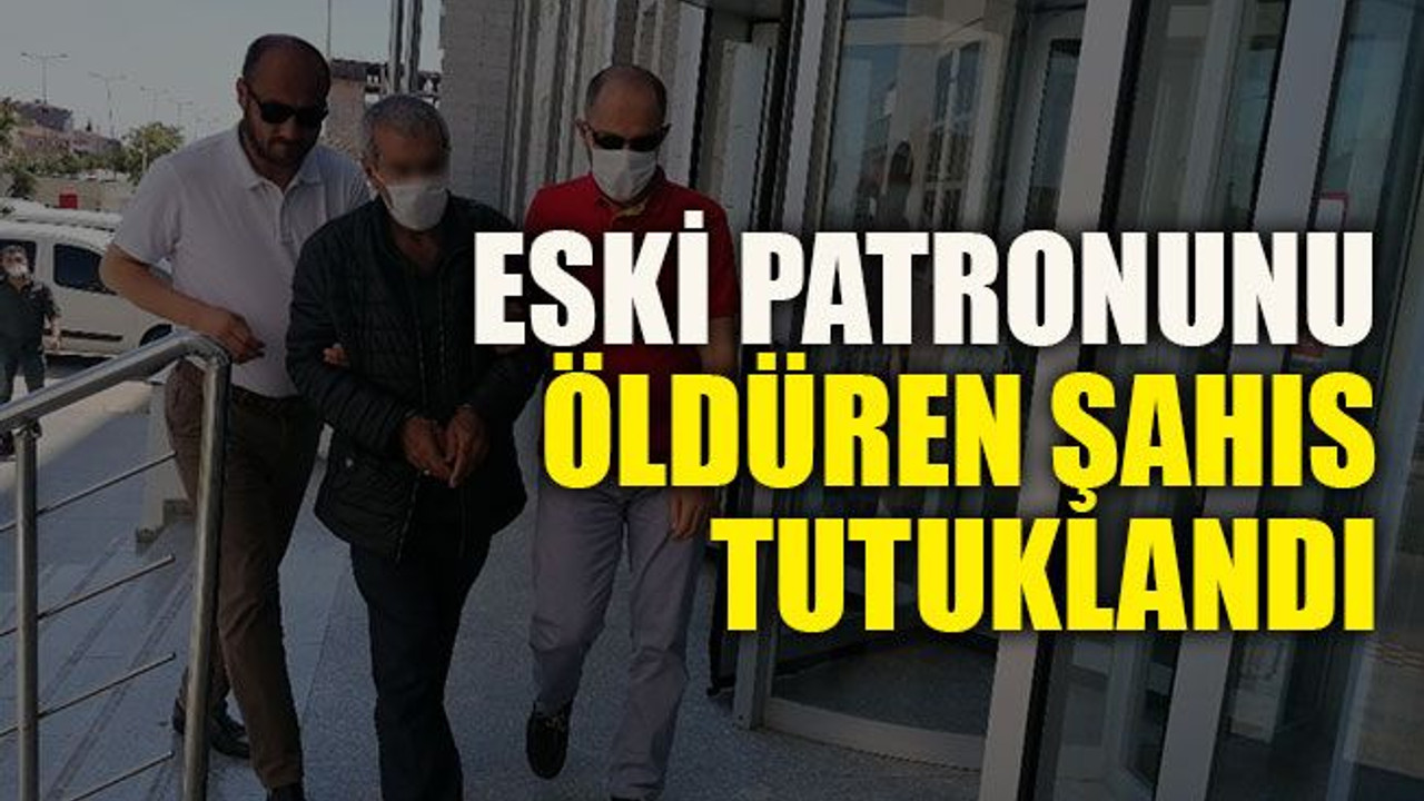 Eski patronunu öldüren şahıs tutuklandı