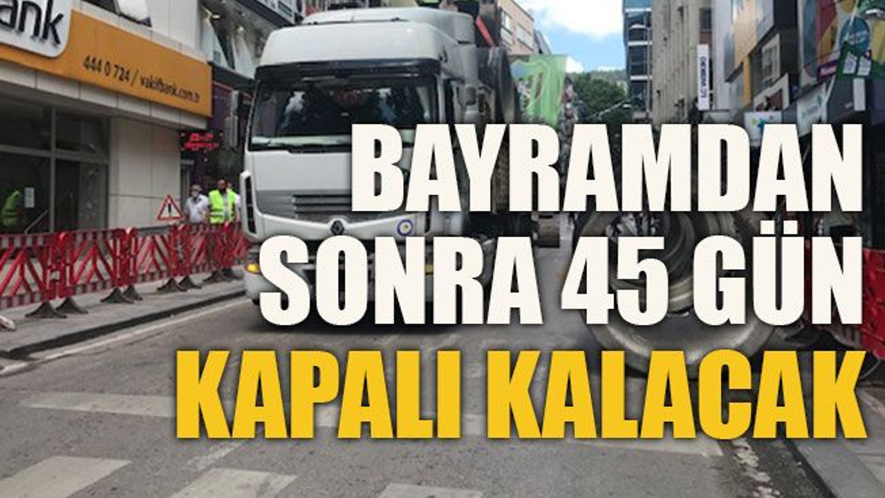 Bayramdan sonra 45 gün kapalı kalacak