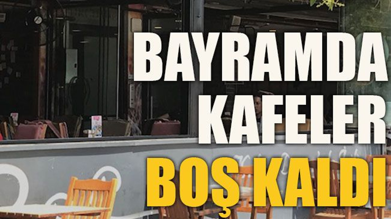 Bayramda kafeler boş kaldı