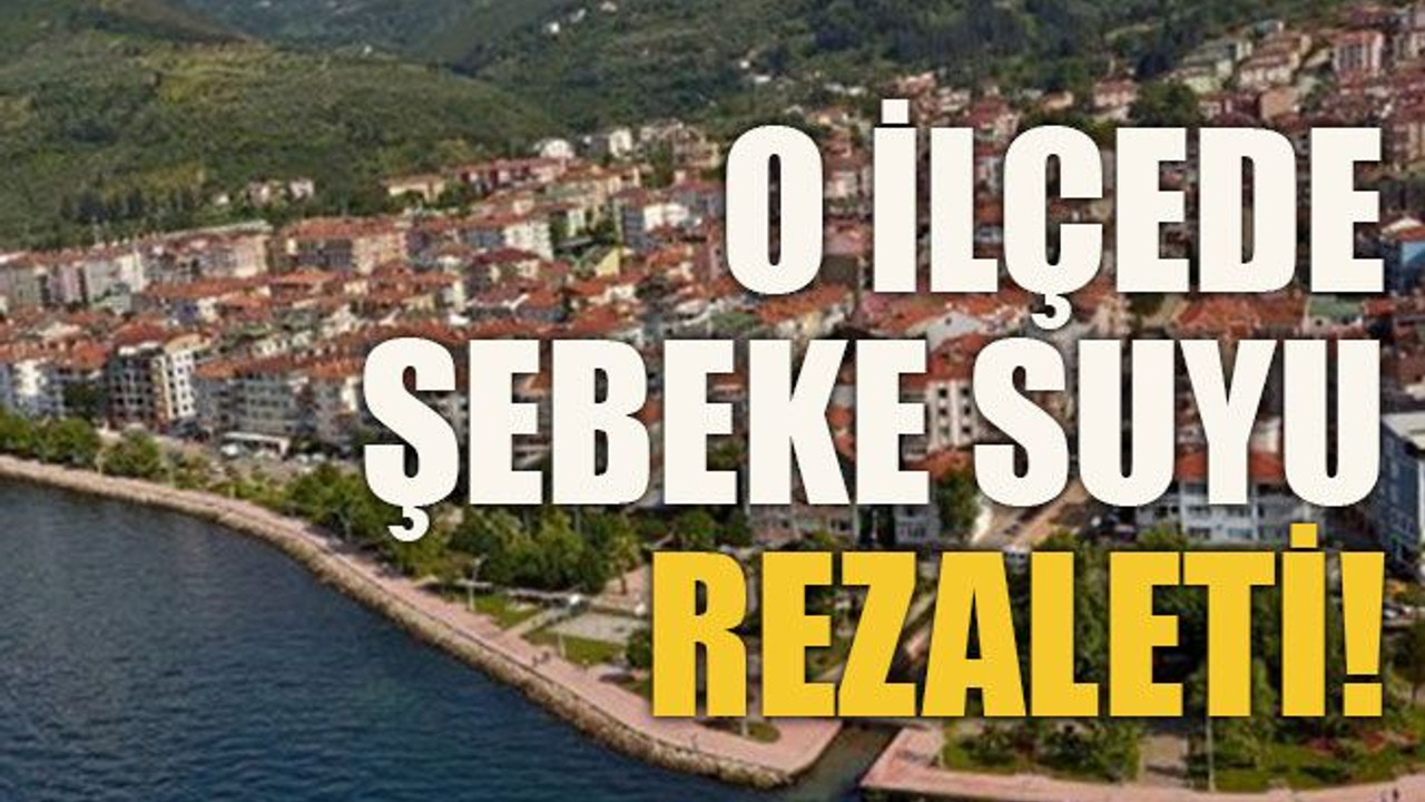 O ilçede şebeke suyu rezaleti!