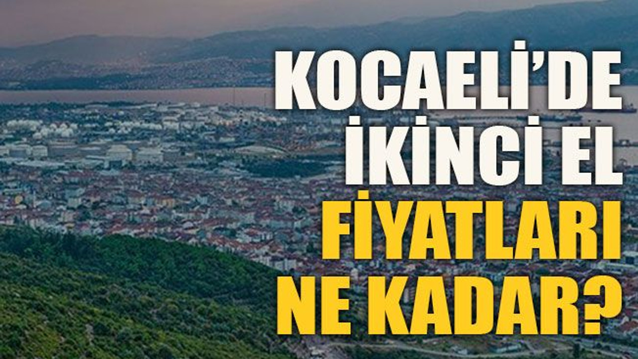 Kocaeli’de ikinci el fiyatları ne kadar?