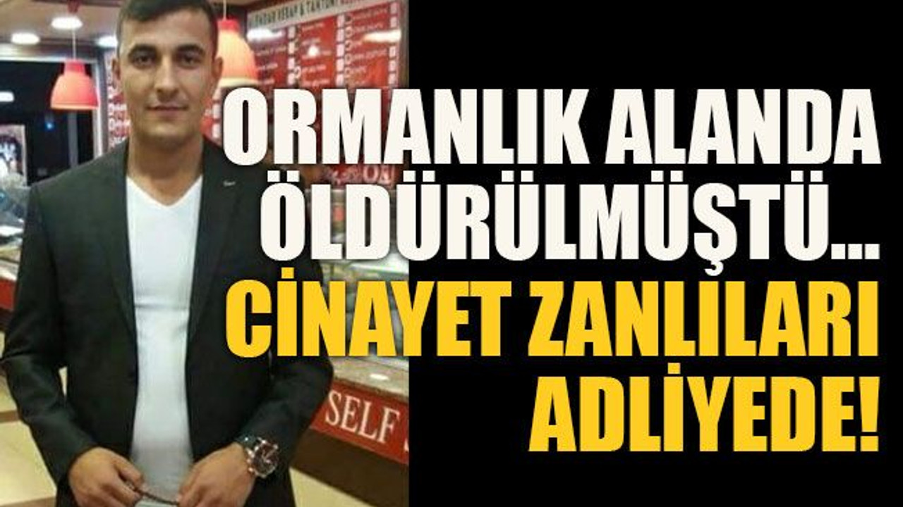 Ormanlık alanda öldürülmüştü… Cinayet zanlıları adliyede!