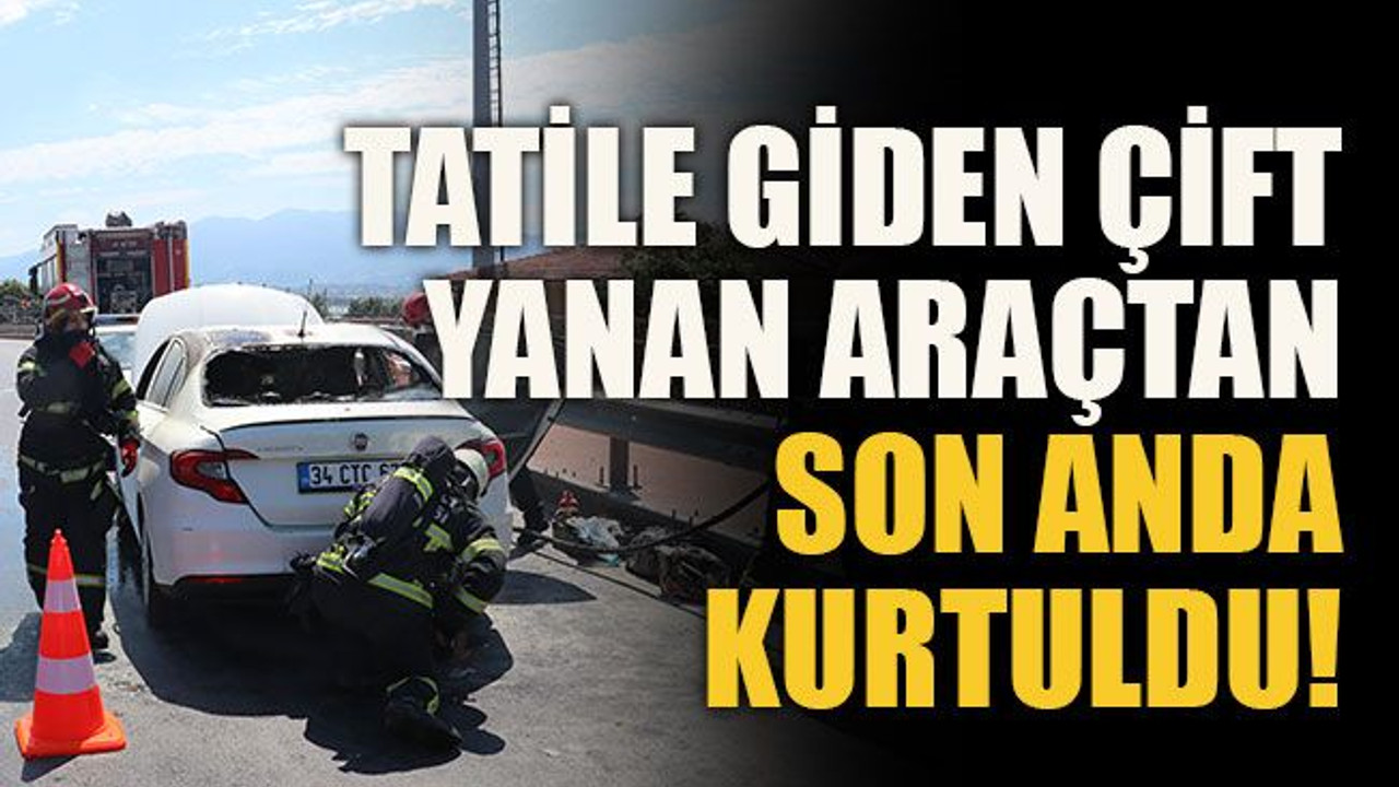 Tatile giden çift yanan araçtan son anda kurtuldu!