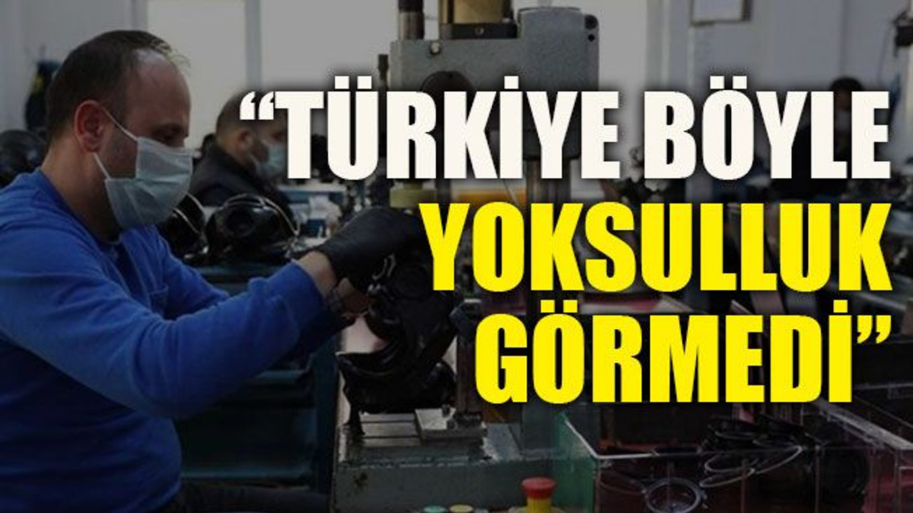 “Türkiye böyle yoksulluk görmedi”