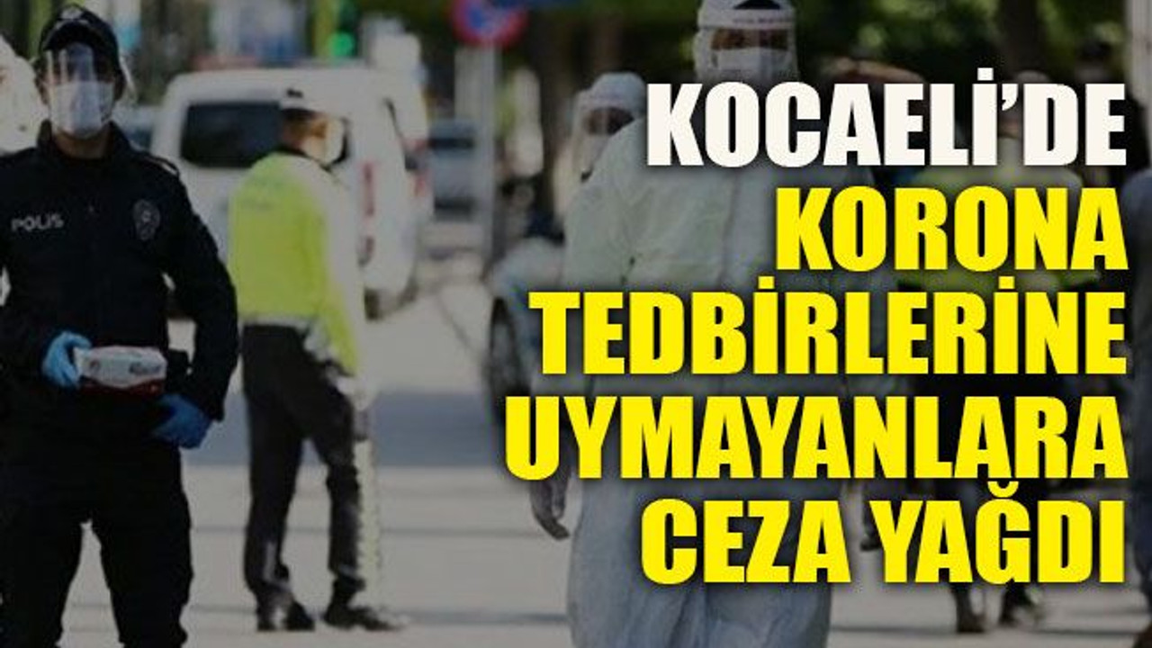 Kocaeli’de korona tedbirlerine uymayanlara ceza yağdı