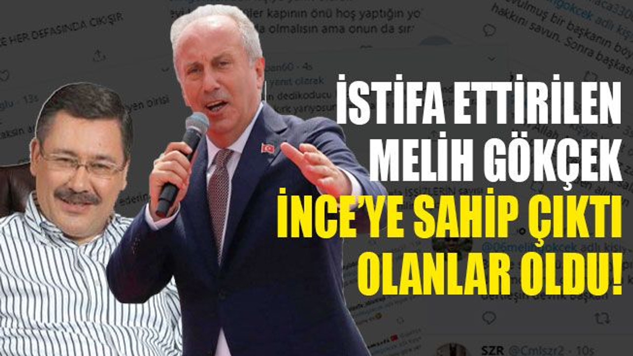 İstifa ettirilen Melih Gökçek, Muharrem İnce’ye sahip çıktı, olanlar oldu!