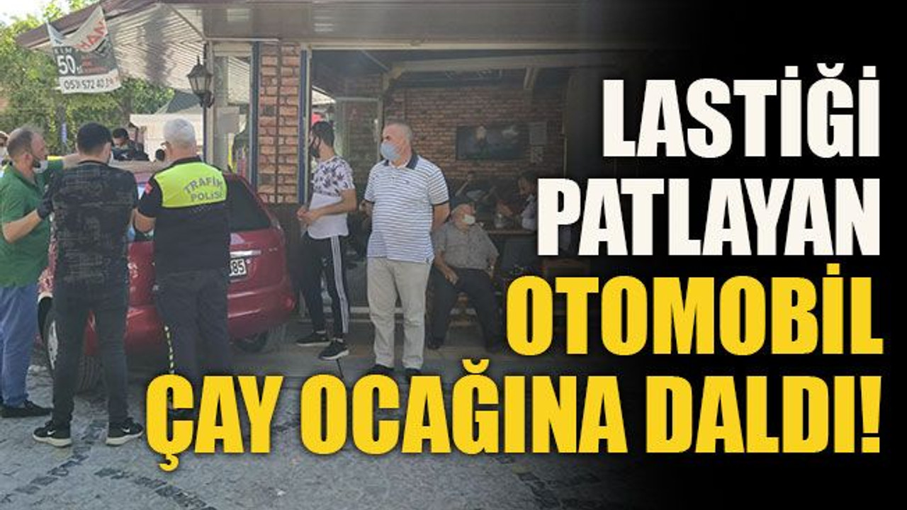 Lastiği patlayan otomobil çay ocağına daldı!