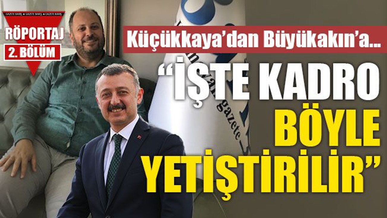 Küçükkaya’dan Büyükakın’a… “İşte kadro böyle yetiştirilir”