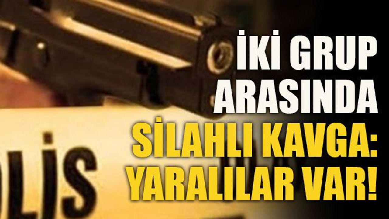 İki grup arasında silahlı kavga: Yaralılar var!
