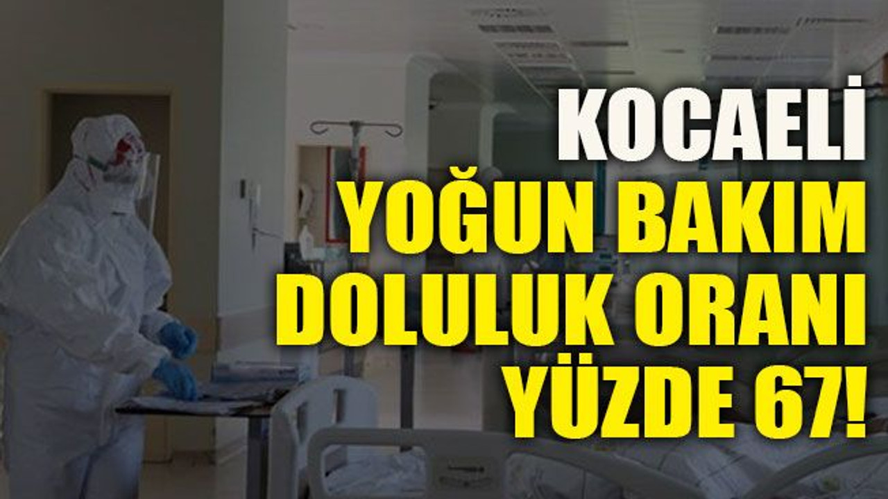 Kocaeli yoğun bakım doluluk oranı yüzde 67!