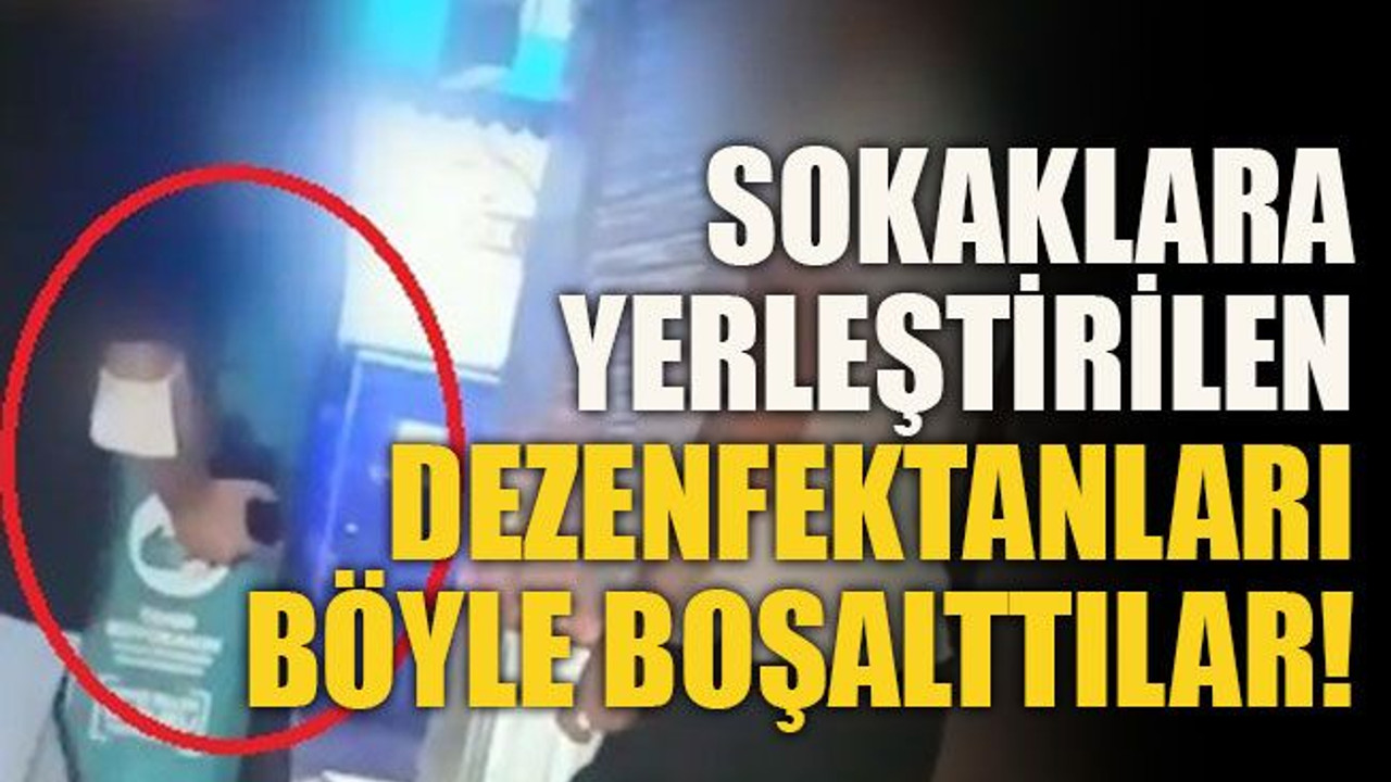 Sokaklara yerleştirilen dezenfektanları böyle boşalttılar!